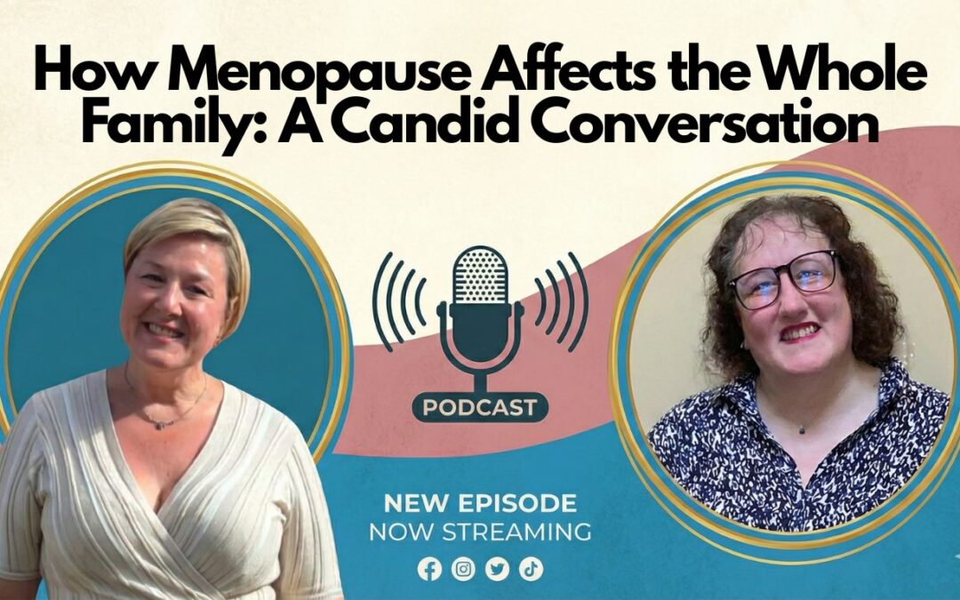 How Menopause Affects the Whole Family: A Candid Conversation